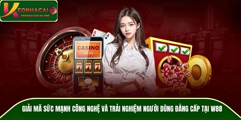 Giải mã sức mạnh công nghệ và trải nghiệm người dùng tại W88