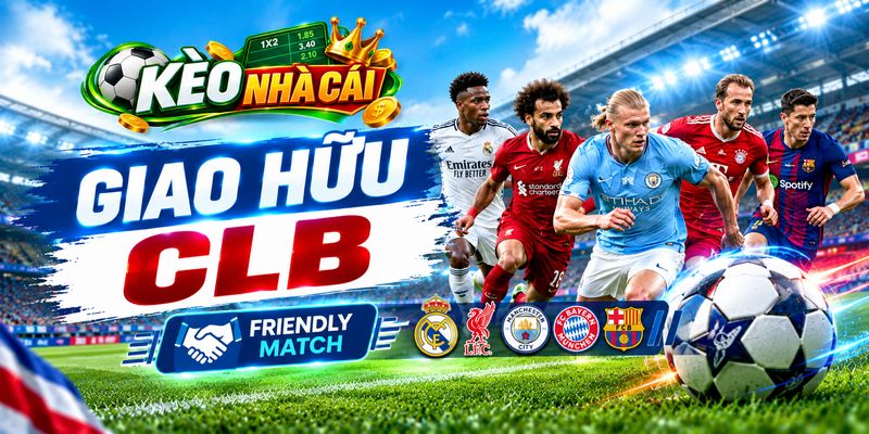 Cập nhật kết quả bóng đá giao hữu CLB hôm nay