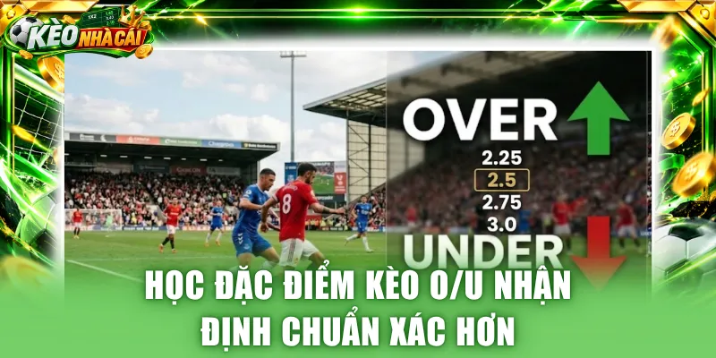 Học đặc điểm kèo O/U nhận định chuẩn xác hơn
