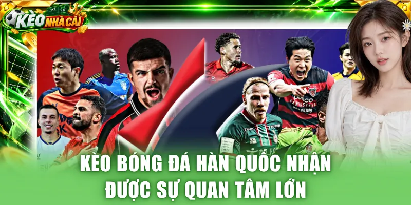 Kèo bóng đá Hàn Quốc nhận được sự quan tâm lớn