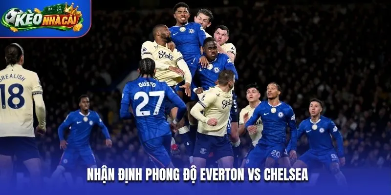 Nhận định phong độ Everton vs Chelsea
