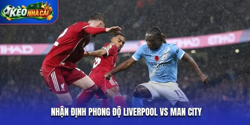 Nhận định phong độ Liverpool vs Man City