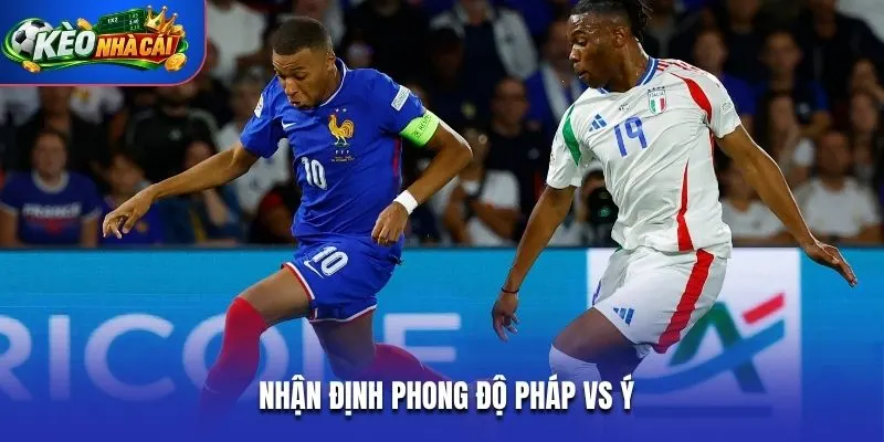 Nhận định phong độ Pháp vs Ý