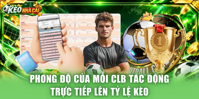 Phong độ của mỗi CLB tác động trực tiếp lên tỷ lệ kèo