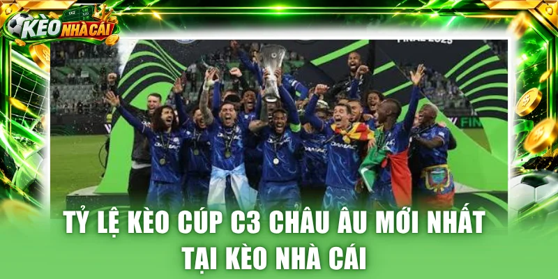 Tỷ lệ kèo Cúp C3 Châu Âu mới nhất hôm nay